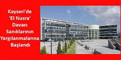 Kayseri'de 'El Nusra' Davası Sanıklarının Yargılanmalarına Başlandı