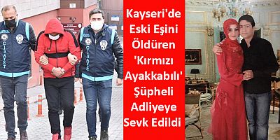 Kayseri'de Eski Eşini Öldüren 'Kırmızı Ayakkabılı' Şüpheli Adliyeye Sevk Edildi  