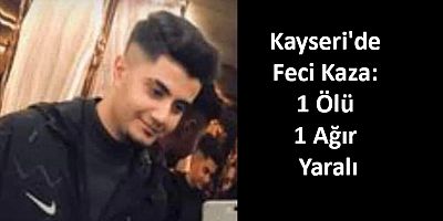 Kayseri'de Feci Kaza: 1 Ölü 1 Ağır Yaralı