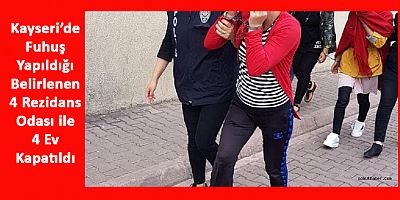Kayseri’de Fuhuş Yapılan 4 Ev Kapatıldı