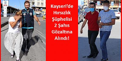 Kayseri'de Hırsızlık Yapan 1’i Kadın 2 Kişi Yakalandı