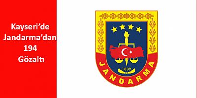 Kayseri’de Jandarma’dan 194 Gözaltı