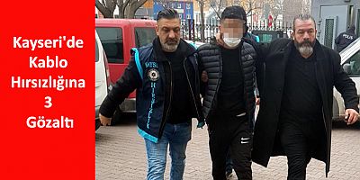 Kayseri'de Kablo Hırsızlığına 3 Gözaltı