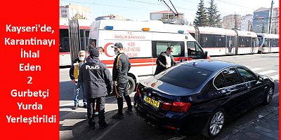 Kayseri'de, Karantinayı İhlal Eden 2 Gurbetçi Yurda Yerleştirildi