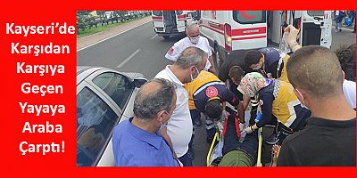 Kayseri’de Karşıdan Karşıya Geçen Yayaya Araba Çarptı