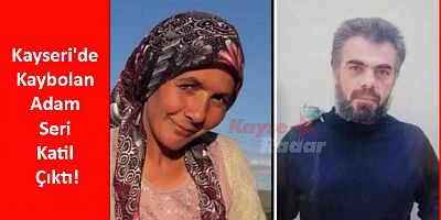 Kayseri'de Kaybolan Adam Seri Katil Çıktı!