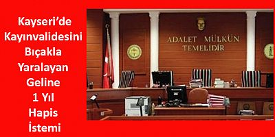 Kayseri'de Kayınvalidesini Bıçakla Yaralayan Geline 1 Yıl Hapis İstemi
