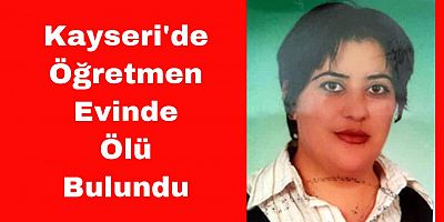 Kayseri'de Öğretmen Evinde Ölü Bulundu