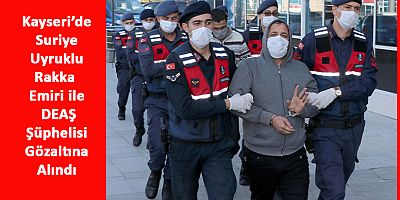 Kayseri'de 'Rakka Emiri' İle 3 Deaş Şüphelisi Adliyede