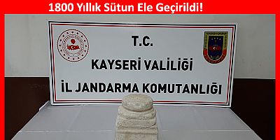 Kayseri’de Roma Dönemine Ait Sütun Ele Geçirildi: 1 Gözaltı