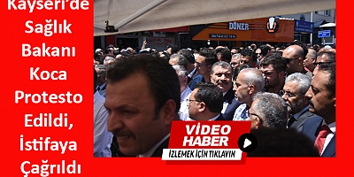 Kayseri’de Sağlık Bakanı Koca Protesto Edildi, İstifaya Çağrıldı