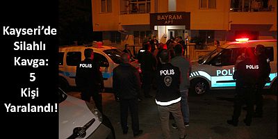 Kayseri’de Silahlı Kavga: 5 Yaralı