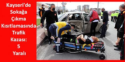 Kayseri'de Sokak Çıkma Kısıtlamasında Trafik Kazası: 5 Yaralı