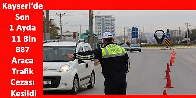 Kayseri’de Son 1 Ayda 11 Bin 887 Araca Trafik Cezası Kesildi