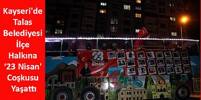 Kayseri'de Talas Belediyesi İlçe Halkına ‘23 Nisan' Coşkusu Yaşattı