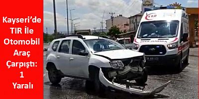 Kayseri’de TIR İle Otomobil Araç Çarpıştı: 1 Yaralı