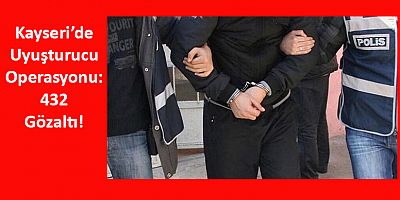 Kayseri’de Uyuşturucu Operasyonlarında 432 Şahıs Gözaltına Alındı