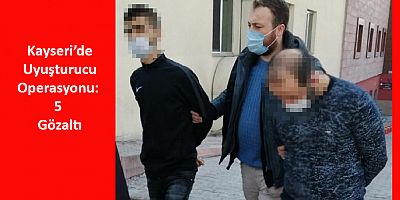 Kayseri’de Uyuşturucu Operasyonu: 5 Gözaltı