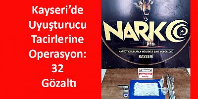 Kayseri’de Uyuşturucu Tacirlerine Operasyon: 32 Gözaltı