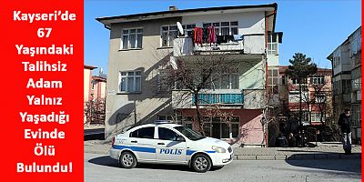 Kayseri'de yalnız yaşayan emekli, evinde ölü bulundu