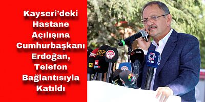 Kayseri’deki Hastane Açılışına Cumhurbaşkanı Erdoğan, Telefon Bağlantısıyla Katıldı