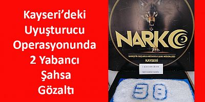 Kayseri’deki Uyuşturucu Operasyonunda 2 Yabancı Şahsa Gözaltı