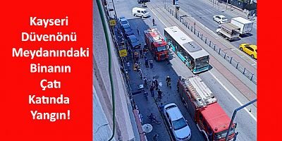 Kayseri Düvenönü Meydanında Yangın!
