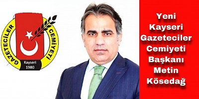 Kayseri Gazeteciler Cemiyeti Başkanı Metin Kösedağ Oldu