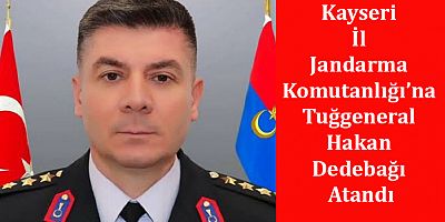 Kayseri İl Jandarma Komutanlığı’na Tuğgeneral Hakan Dedebağı Atandı