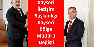 Kayseri İletişim Başkanlığı Kayseri Bölge Müdürü Değişti