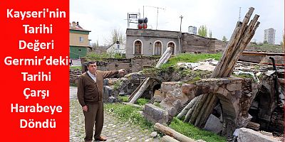 Kayseri'nin Tarihi Değeri Germir’deki Tarihi Çarşı Harabeye Döndü