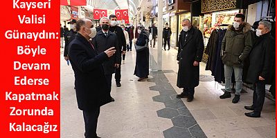 Kayseri Valisi Günaydın: Böyle Devam Ederse Kapatmak Zorunda Kalacağız