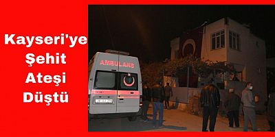 Kayseri'ye Şehit Ateşi Düştü