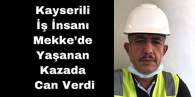 Kayserili İş İnsanı Mekke’de Yaşanan Kazada Can Verdi