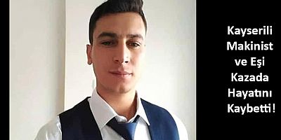 Kayserili Makinist ve Eşi Kazada Hayatını Kaybetti!