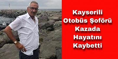 Kayserili Otobüs Şoförü Kazada Can Verdi