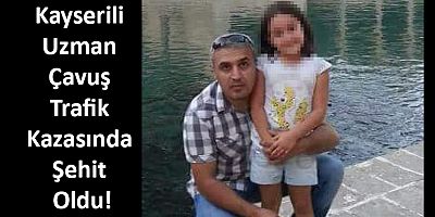 Kayserili Uzman Çavuş Trafik Kazasında Şehit Oldu
