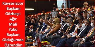 Kayserispor Başkanı Gözbaşı: Ağır Mali Yükü Başkan Olduğumda Öğrendim