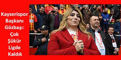 Kayserispor Başkanı Gözbaşı: Çok Şükür Ligde Kaldık