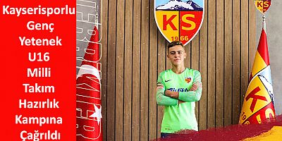 Kayserisporlu Yahya U16 Milli Takım Hazırlık Kampına Çağrıldı