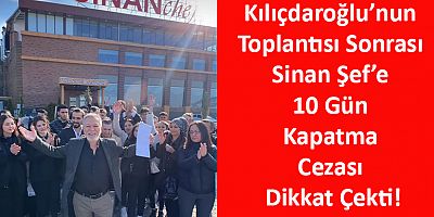 Kılıçdaroğlu’nun Toplantısı Sonrası Sinan Şef’e 10 Gün Kapatma Cezası Dikkat Çekti!