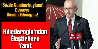 Kılıçdaroğlu: ‘Sözde Cumhurbaşkanı’ Demeye Devam Edeceğim