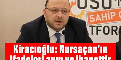 Kiracıoğlu: “Nursaçan’ın İfadeleri Ayıp ve İhanettir”