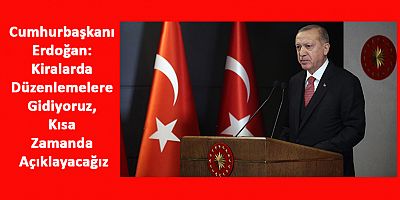 Kiralarda Düzenlemelere Gidiyoruz, Kısa Zamanda Açıklayacağız