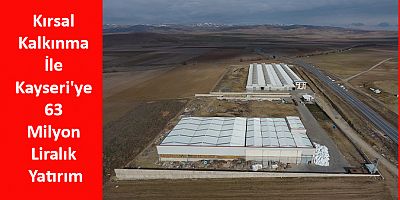 Kırsal Kalkınma İle Kayseri'ye 63 Milyon Liralık Yatırım