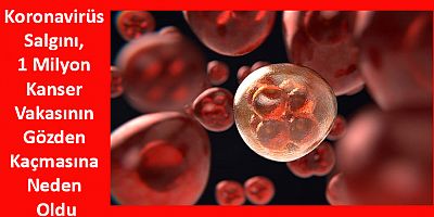 Koronavirüs Salgını, 1 Milyon Kanser Vakasının Gözden Kaçmasına Neden Oldu
