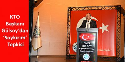 KTO Başkanı Gülsoy’dan ‘Soykırım’ Tepkisi