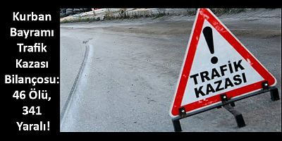Kurban Bayramı Trafik Kazası Bilançosu: 46 Ölü, 341 Yaralı!