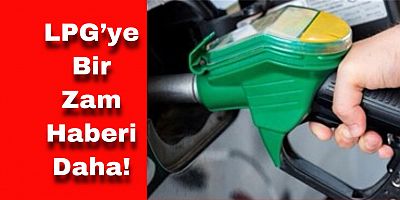 LGP’ye 60 Kuruş Zam! Pompaya Yansıyacak