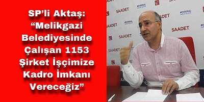 “Melikgazi Belediyesinde Çalışan 1153 Şirket İşçimize Kadro İmkanı Vereceğiz”